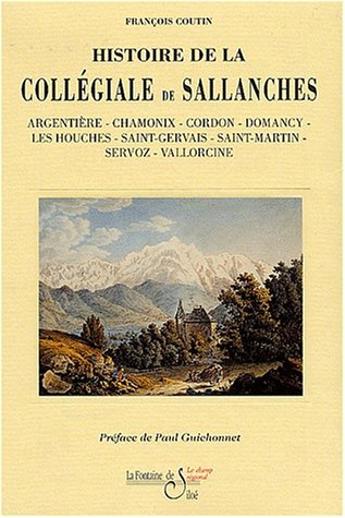 Histoire de la collégiale de Sallanches : Argentière, Chamonix, Cordon, Domancy, Les Houches, Saint-