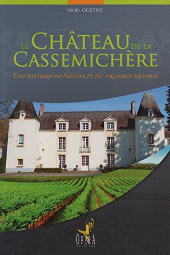 Le château de la Cassemichère : une histoire de Nantes et du vignoble nantais