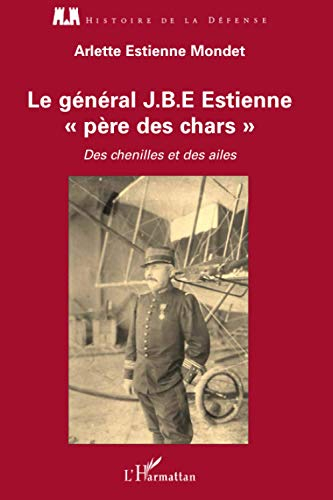 Le général J.B.E Estienne, père des chars : des chenilles et des ailes