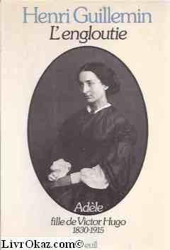 L'Engloutie : Adèle, fille de Victor Hugo : 1830-1915