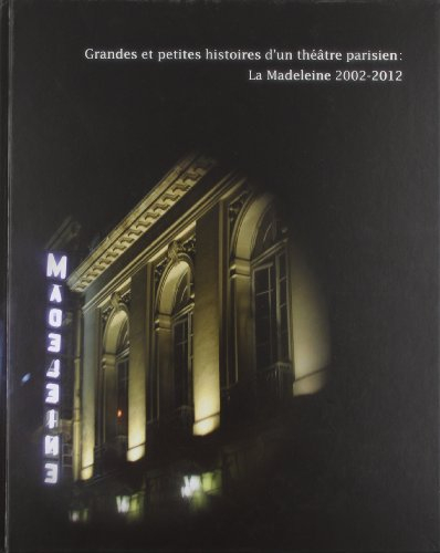 Grandes et petites histoires d'un théâtre parisien : la Madeleine, 2002-2012