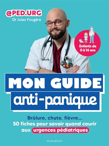 Mon guide anti-panique : brûlure, chute, fièvre... : 50 fiches pour savoir quand courir aux urgences