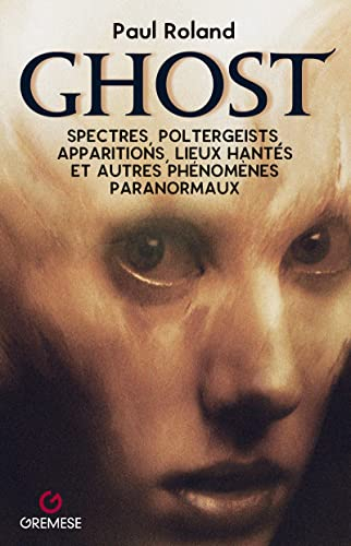 Ghost : spectres, poltergeists, apparitions, lieux hantés et autres phénomènes paranormaux