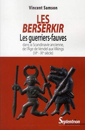 Les Berserkir : les guerriers-fauves dans la Scandinavie ancienne, de l'âge de Vendel aux Vikings (V
