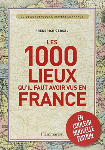Les 1.000 lieux qu'il faut avoir vus en France : guide du voyageur à travers la France