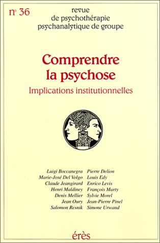 Revue de psychothérapie psychanalytique de groupe, n° 36. Comprendre la psychose : implications inst