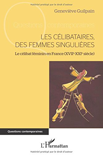 Les célibataires, des femmes singulières : le célibat féminin en France, XVIIe-XXIe siècle