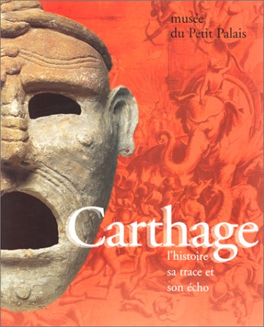 Carthage, l'histoire, sa trace et son écho : exposition, Musée du Petit Palais, Paris, 9 mars-2 juil