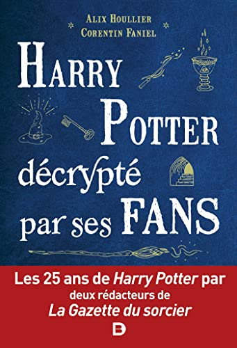 Harry Potter décrypté par ses fans : les 25 ans de Harry Potter par deux rédacteurs de La Gazette du