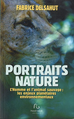 Portraits nature : l'homme et l'animal sauvage : les enjeux planétaires environnementaux