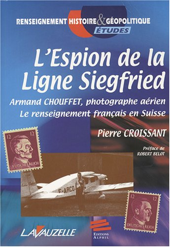 L'espion de la ligne Siegfried : Armand Chouffet, photographe aérien : le renseignement français en 