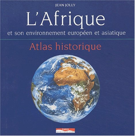 L'Afrique et son environnement européen et asiatique : atlas historique