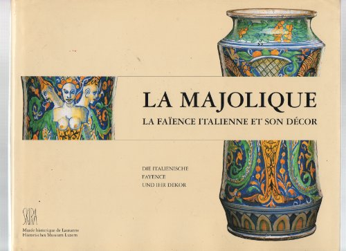 La majolique : la faïence italienne et son décor dans les collections suisses, XVe-XVIIIe siècles