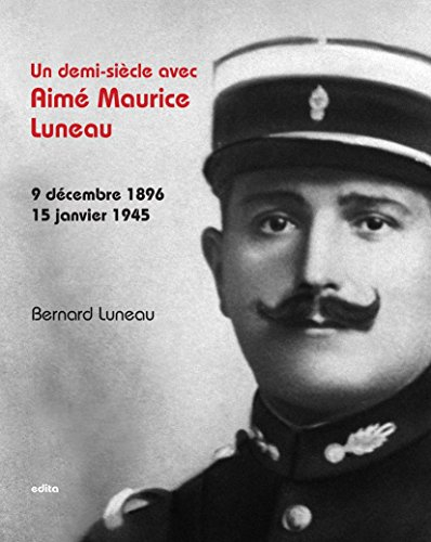 Un demi-siècle avec Aimé Maurice Luneau. 9 décembre 1896-15 janvier 1945
