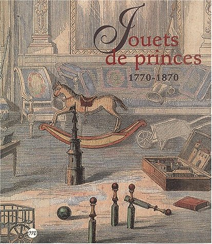 Jouets de princes, 1770-1870 : exposition, Musée national des châteaux de Malmaison et Bois Préau, 1