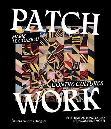 Patchwork : contre-cultures : portrait au long cours de Jacqueline Morel