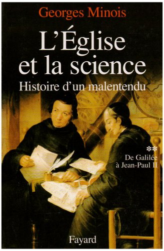 L'Eglise et la science : histoire d'un malentendu. Vol. 2. De Galilée à Jean-Paul II