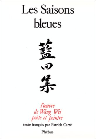 Les saisons bleues : l'oeuvre de Wang Wei, poète et peintre