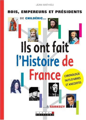 Ils ont fait l'histoire de France : rois, empereurs et présidents : de Childéric à Sarkozy