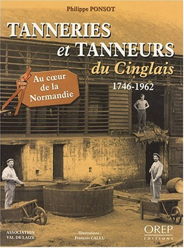 Tanneries et tanneurs du Cinglais : 1746-1962 : au coeur de la Normandie