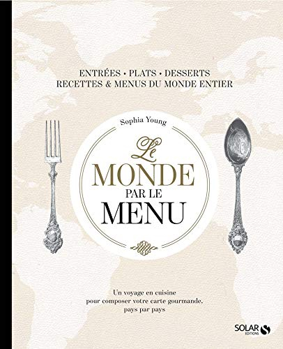 Le monde par le menu : entrées, plats, desserts, recettes & menus du monde entier : un voyage en cui