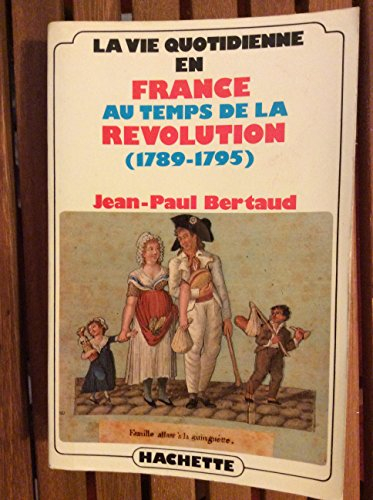 la vie quotidienne en france au temps de la révolution : 1789-1795 (la vie quotidienne)