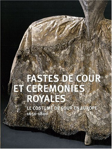 Fastes de cour et cérémonies royales : le costume de cour en Europe, 1650-1800 : exposition château 