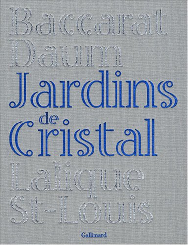 Jardins de cristal : Baccarat, Daum, Lalique, St-Louis