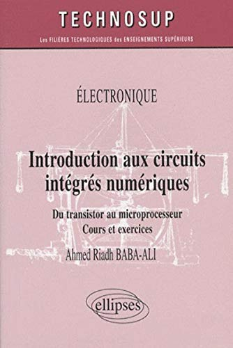 Introduction aux circuits intégrés numériques : du transistor au microprocesseur : cours et exercice