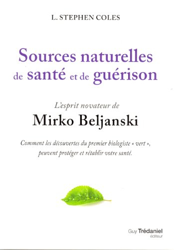 Sources naturelles de santé et de guérison : l'esprit novateur de Mirko Beljanski : comment les déco