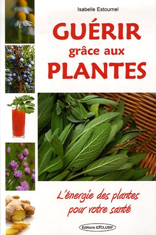 Guérir grâce aux plantes : l'énergie des plantes pour votre santé