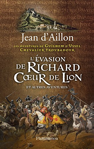 Les aventures de Guilhem d'Ussel, chevalier troubadour. L'évasion de Richard Coeur de Lion : et autr