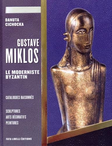 Gustave Miklos : le moderniste byzantin. Vol. 2. Catalogues raisonnés : sculptures, arts décoratifs,