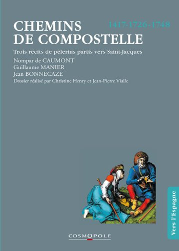 Chemins de Compostelle : trois récits de pèlerins partis vers Saint-Jacques, 1417, 1726, 1748