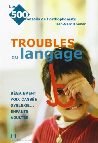 Les troubles du langage : bégaiement, voix cassée, dyslexie... : enfants, adultes
