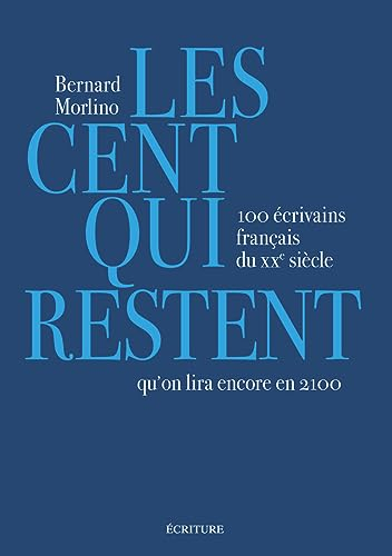Les cent qui restent : 100 écrivains français du XXe siècle qu'on lira encore en 2100