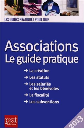 Associations : le guide pratique : la création, les statuts, les salariés et les bénévoles, la fisca