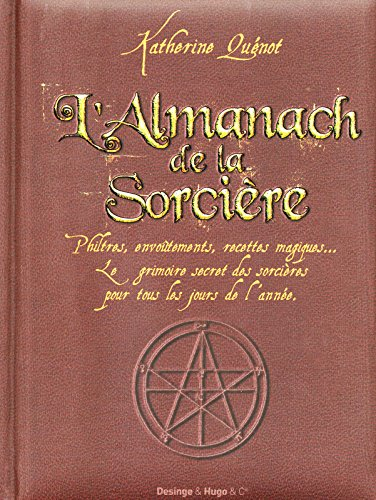 L'almanach de la sorcière : philtres, envoûtements, recettes magiques... : le grimoire secret des so