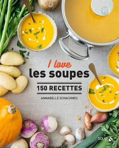 I love les soupes : 150 recettes