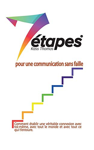 7 etapes pour une communication sans faille: Comment etablir une veritable connexion avec toi-meme, 