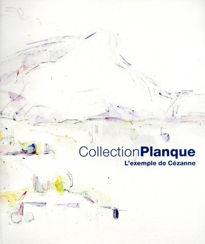 Collection Planque : l'exemple de Cézanne : exposition, Aix-en-Provence, Musée Granet, du 11 juin 20