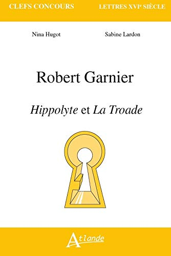 Robert Garnier, Hippolyte et La Troade