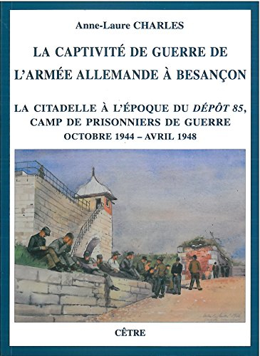 La captivité de guerre de l'armée allemande à Besançon : la citadelle à l'époque du Dépôt 85, camp d