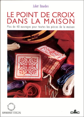 Le point de croix dans la maison : plus de 40 ouvrages pour toutes les pièces de la maison