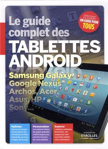 Le guide complet des tablettes Android : Samsung Galaxy, Google Nexus, Archos, Acer, Asus HP, Sony..