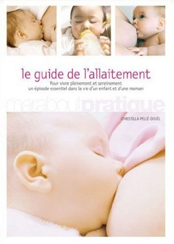 Le guide de l'allaitement : pour vivre pleinement et sereinement un épisode essentiel dans la vie d'