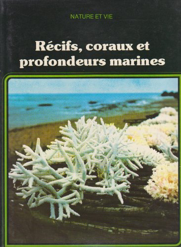 récifs, coraux et profondeurs marines (nature et vie)