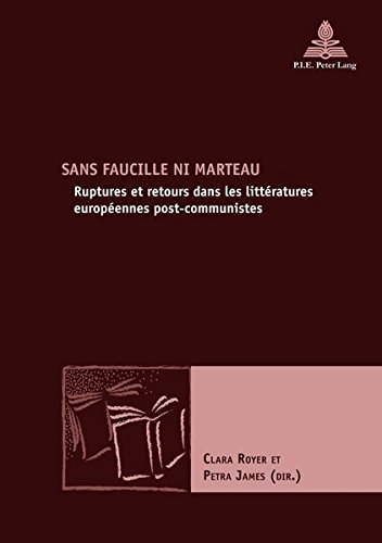 Sans faucille ni marteau : ruptures et retours dans les littératures européennes post-communistes