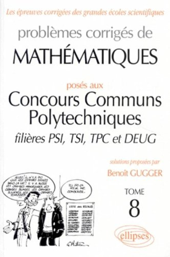 Problèmes corrigés de mathématiques posés aux concours communs polytechniques, filières PSI, TSI, TP