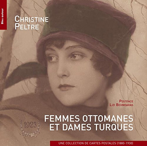 Femmes ottomanes et dames turques : une collection de cartes postales, 1880-1930 : collection Pierre